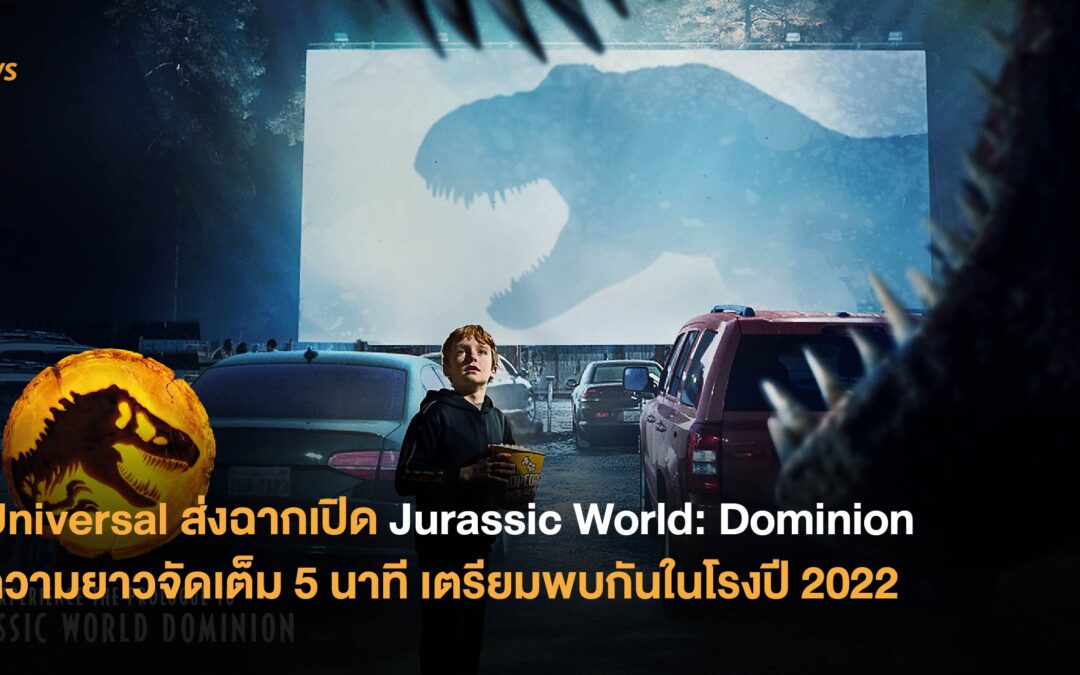 Universal ส่งฉากเปิด Jurassic World: Dominion ความยาวจัดเต็ม 5 นาที เตรียมพบกันในโรงปี 2022