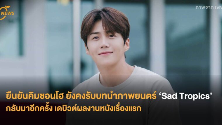 ยืนยันคิมซอนโฮ ยังคงรับบทนำภาพยนตร์ ‘Sad Tropics’ กลับมาอีกครั้ง เดบิวต์ผลงานหนังเรื่องแรก