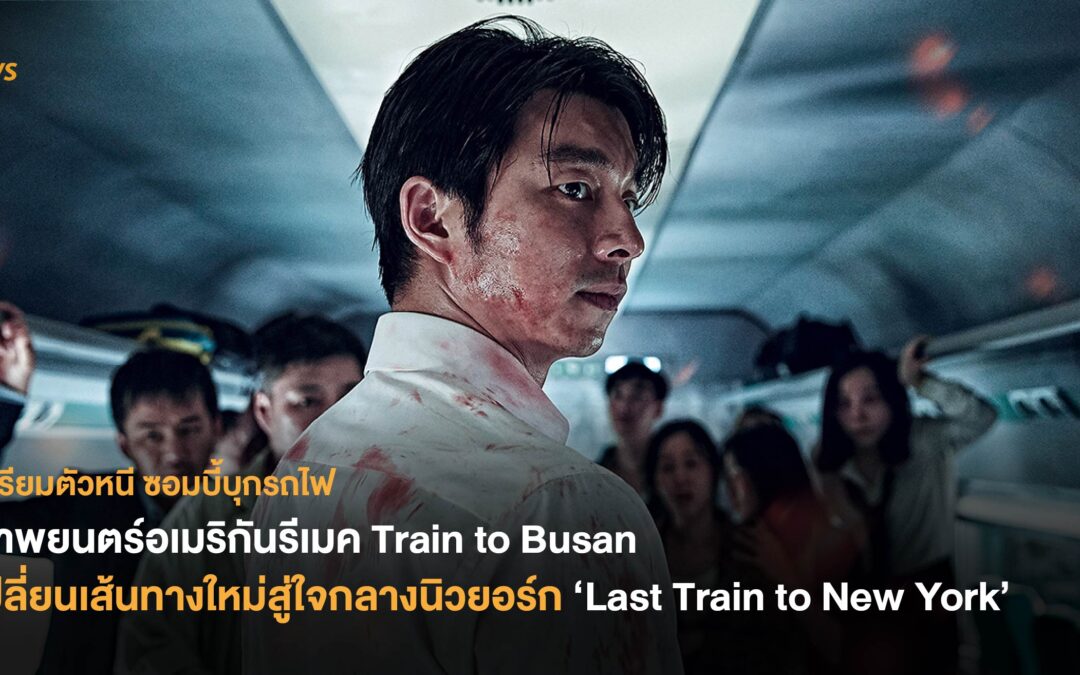 ภาพยนตร์อเมริกันรีเมค Train to Busan เปลี่ยนเส้นทางใหม่สู่ใจกลางนิวยอร์ก ‘Last Train to New York’