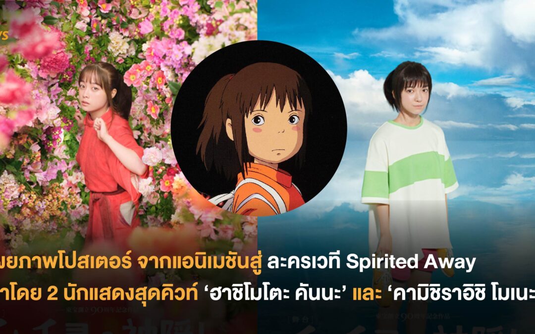 เผยภาพโปสเตอร์ จากแอนิเมชันสู่ละครเวที Spirited Away นำโดย 2 นักแสดงสุดคิวท์ ฮาชิโมโตะ คันนะ และ คามิชิราอิชิ โมเนะ