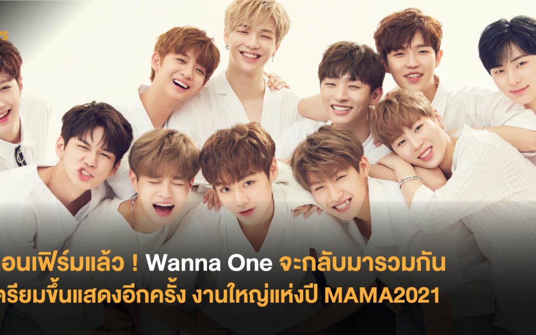 คอนเฟิร์มแล้ว ! Wanna One จะกลับมารวมกัน เตรียมขึ้นแสดงอีกครั้ง งานใหญ่แห่งปี MAMA2021