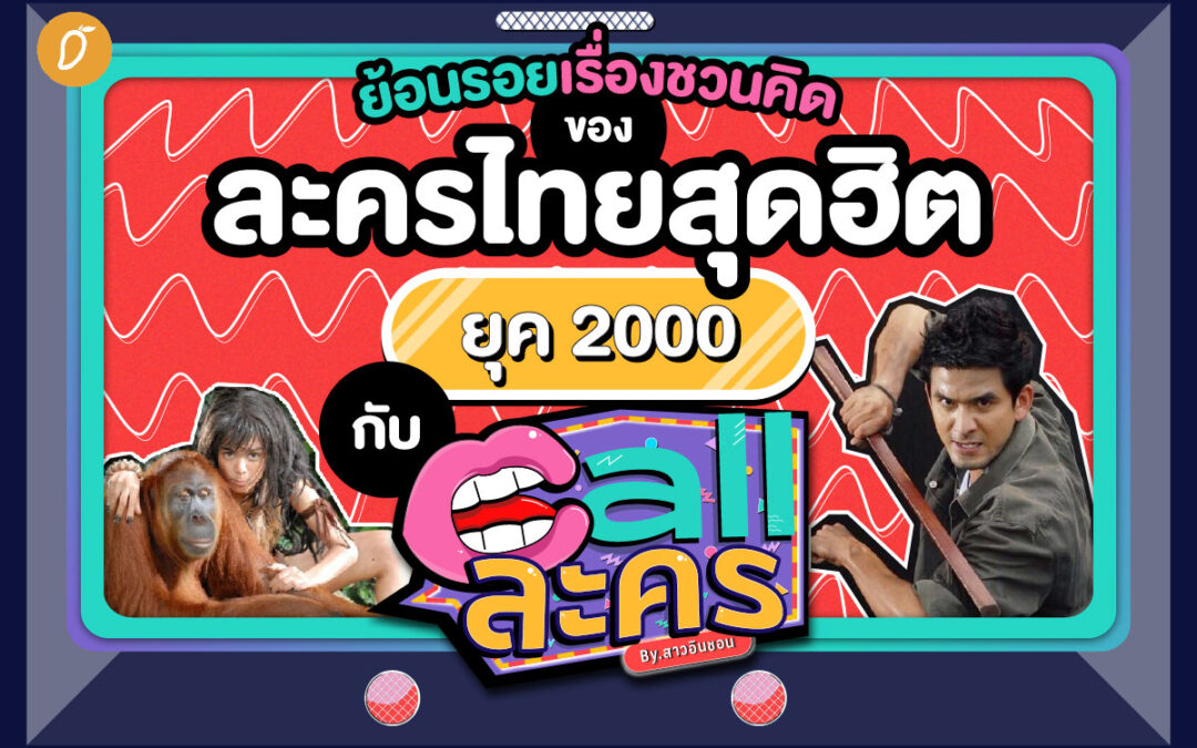 ย้อนรอยเรื่องชวนคิดของละครไทยสุดฮิตยุค 2000 กับ Call ละคร