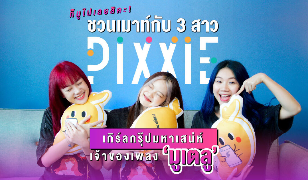 ก็มูไปเลยสิคะ! : ชวนเมาท์กับ 3 สาว ‘PiXXiE’ เกิร์ลกรุ๊ปมหาเสน่ห์ เจ้าของเพลง ‘มูเตลู’