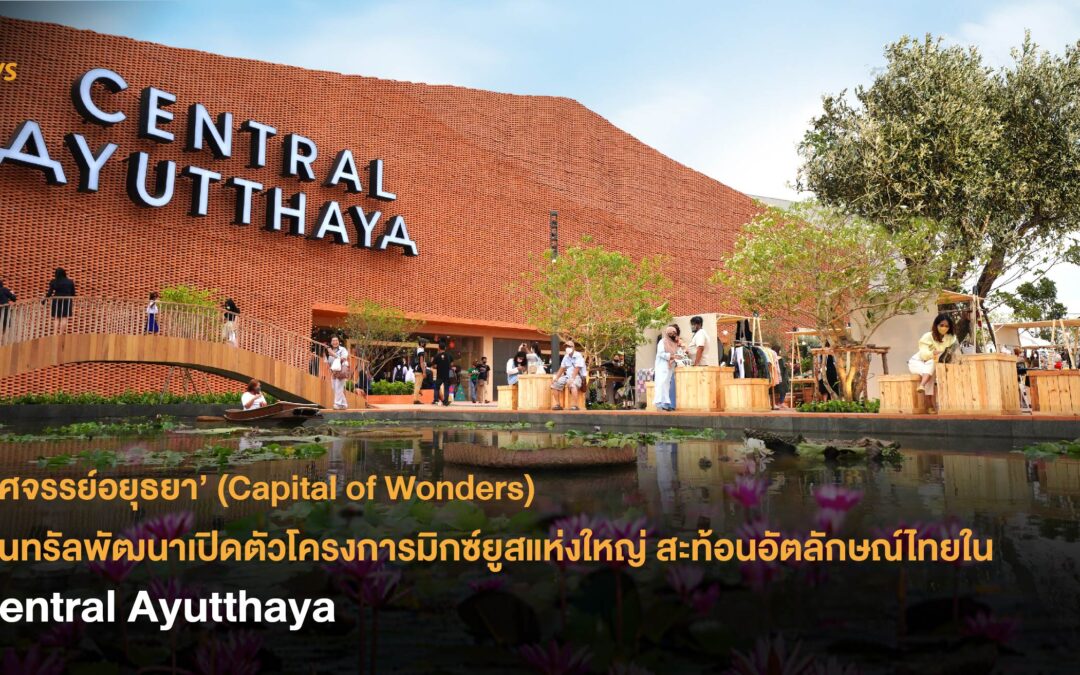 เซ็นทรัลพัฒนาเปิดตัวโครงการมิกซ์ยูสแห่งใหญ่ สะท้อนอัตลักษณ์ไทยใน Central Ayutthaya