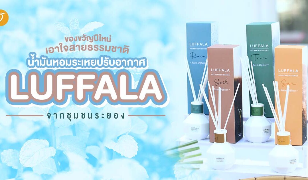 ของขวัญปีใหม่เอาใจสายธรรมชาติ น้ำมันหอมระเหยปรับอากาศ ‘LUFFALA’ จากชุมชนระยอง
