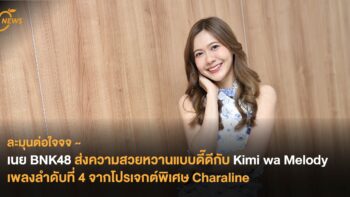 เนย BNK48 ส่งความสวยหวานแบบดี๊ดีกับ Kimi wa Melody เพลงลำดับที่ 4 จากโปรเจกต์พิเศษ Charaline