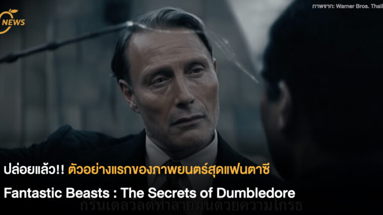 ปล่อยแล้ว!! ตัวอย่างแรกของภาพยนตร์สุดแฟนตาซี Fantastic Beasts : The Secrets of Dumbledore