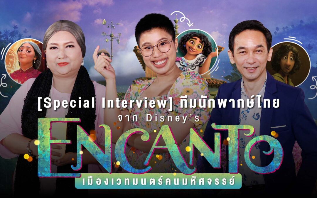 [Special Interview] ทีมนักพากษ์ไทยจาก Disney’s Encanto เมืองเวทมนตร์คนมหัศจรรย์