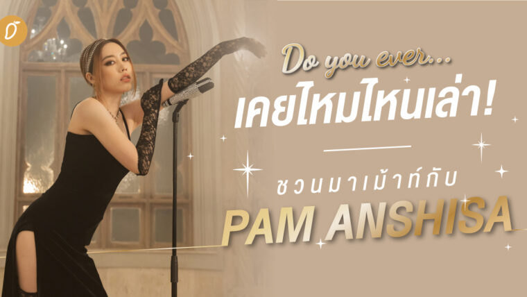 [MINI-GAME] Do you ever... เคยไหมไหนเล่า! ชวนมาเม้าท์กับ Pam Anshisa