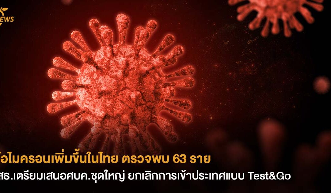 โอไมครอนเพิ่มขึ้นในไทย ตรวจพบ 63 ราย สธ.เตรียมเสนอศบค.ชุดใหญ่ ยกเลิกการเข้าประเทศแบบ Test&Go