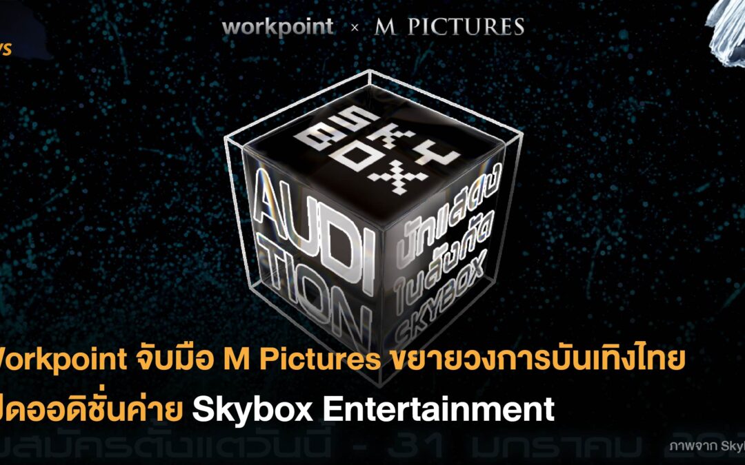 Workpoint จับมือ M Pictures ขยายวงการบันเทิงไทย เปิดออดิชั่นค่าย Skybox Entertainment