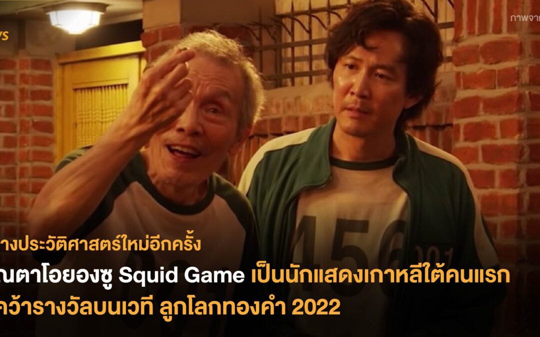 คุณตาโอยองซู Squid Game เป็นนักแสดงเกาหลีใต้คนแรกที่คว้ารางวัลบนเวที ลูกโลกทองคำ 2022