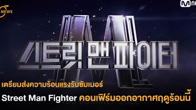 เตรียมส่งความร้อนแรงรับซัมเมอร์ Street Man Fighter คอนเฟิร์มออกอากาศฤดูร้อนนี้