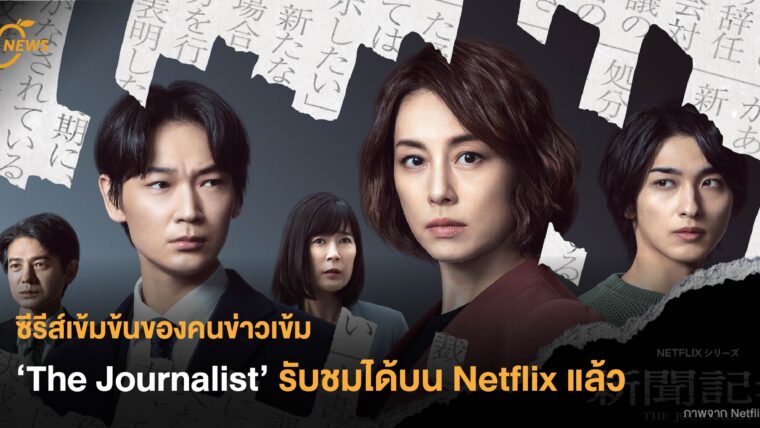 ซีรีส์เข้มข้นของคนข่าวเข้ม ‘The Journalist’ รับชมได้บน Netflix แล้ว