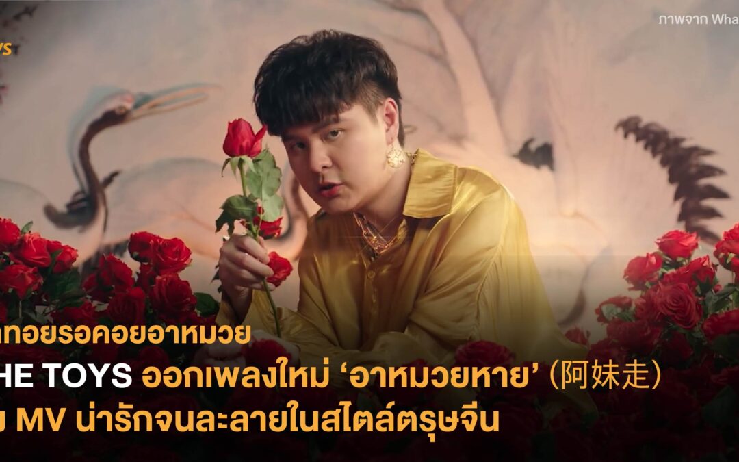 THE TOYS ออกเพลงใหม่ ‘อาหมวยหาย’ (阿妹走) ส่ง MV น่ารักจนละลายในสไตล์ตรุษจีน