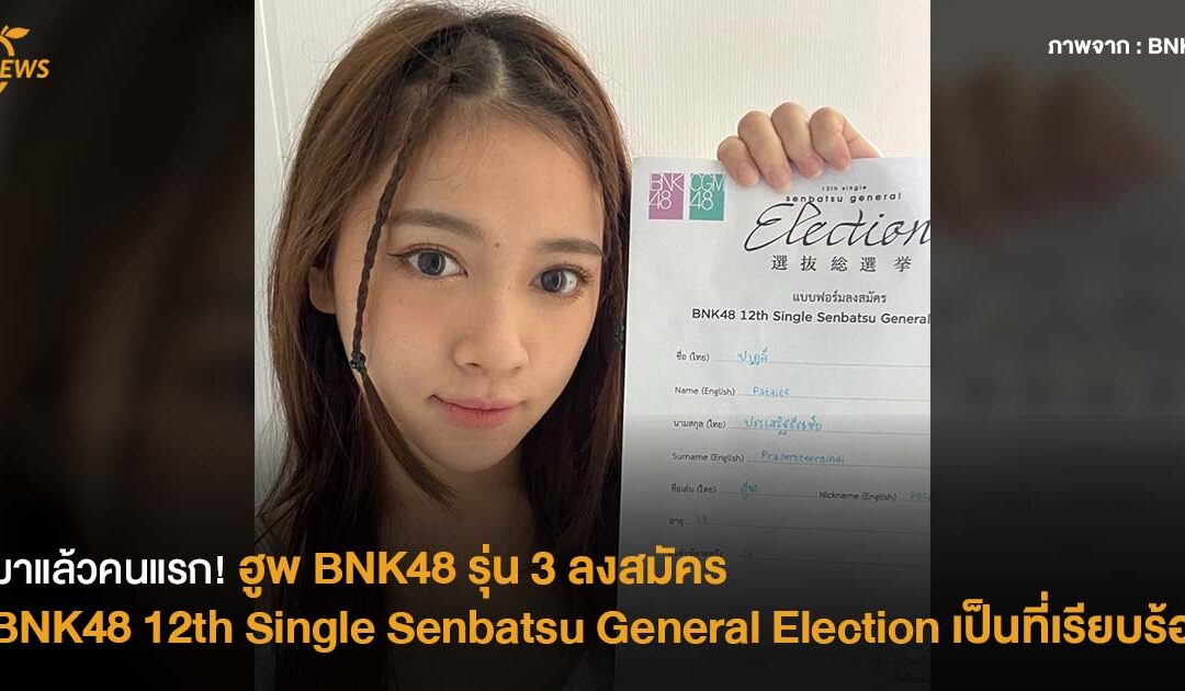 มาแล้วคนแรก!  ฮูพ BNK48 รุ่น 3  ลงสมัคร BNK48 12th Single Senbatsu General Election เป็นที่เรียบร้อย