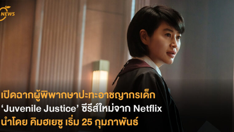 เปิดฉากผู้พิพากษาปะทะอาชญากรเด็ก ‘Juvenile Justice’ ซีรีส์ใหม่จาก Netflix นำโดย คิมฮเยซู เริ่ม 25 กุมภาพันธ์