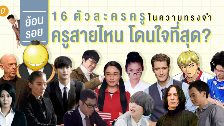 ย้อนรอย 16 ตัวละครครูในความทรงจำ ที่ถ้าเลือกได้..ครูสายไหนโดนใจที่สุด ?