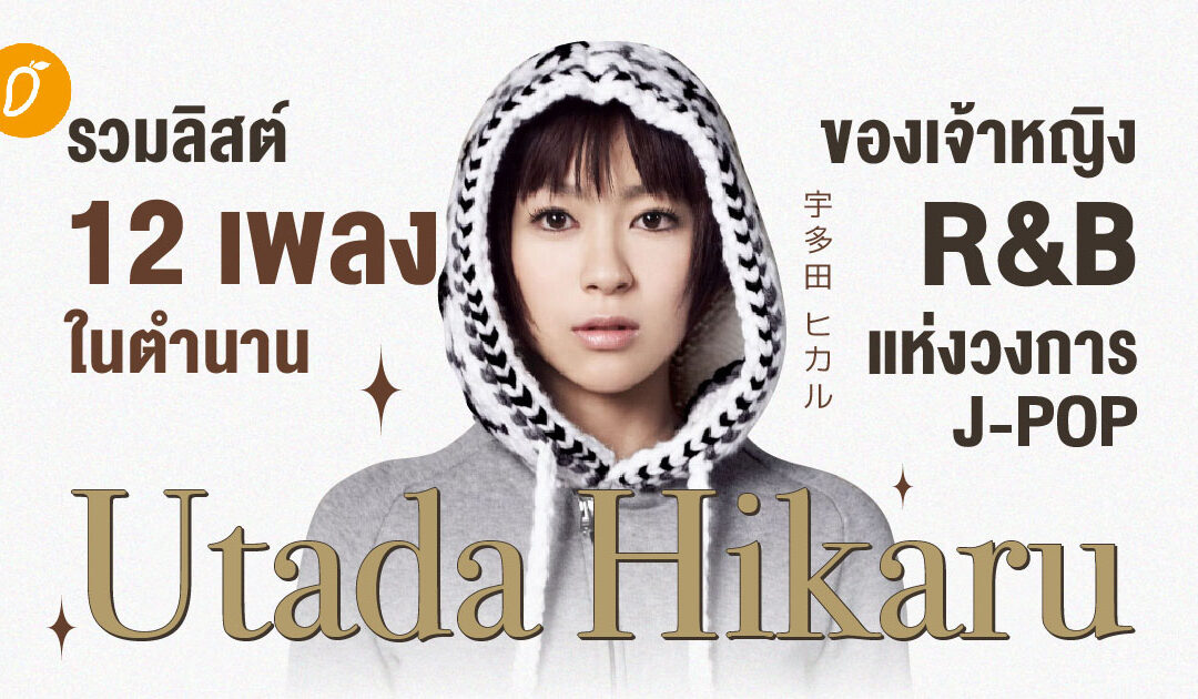 รวมลิสต์ 12 เพลงในตำนานของเจ้าหญิง R&B แห่งวงการ J-POP ‘Utada Hikaru’