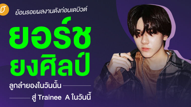 ย้อนรอยผลงานดังก่อนเดบิวต์ “ยอร์ช-ยงศิลป์”  ลูกลำยองในวันนั้นสู่ Trainee A ในวันนี้