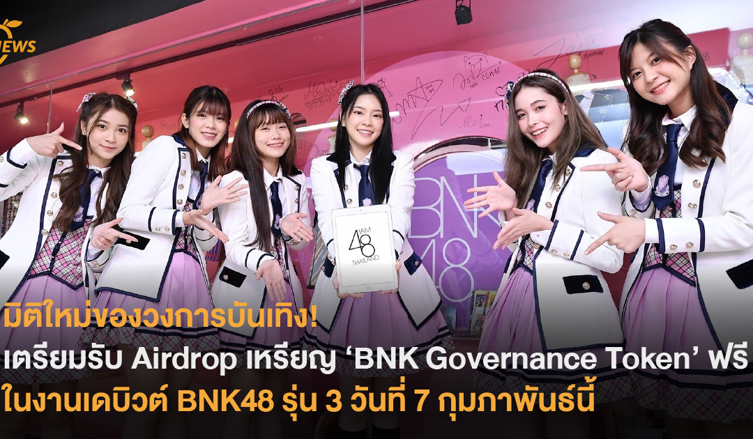 มิติใหม่ของวงการบันเทิง!  เตรียมรับเหรียญ BNK Governance Token ฟรี ในรูปแบบ Airdrop  ภายในงานประกาศเดบิวต์ BNK48 รุ่น 3 วันที่ 7 กุมภาพันธ์นี้