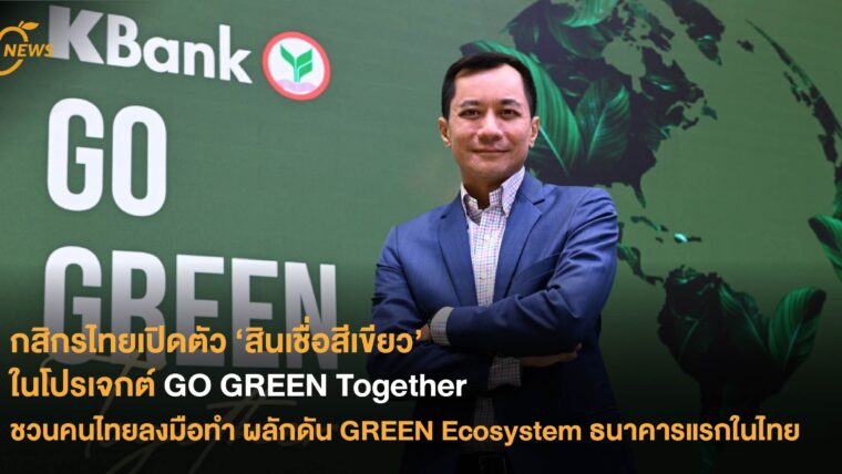 กสิกรไทยเปิดตัว ‘สินเชื่อสีเขียว’ ในโปรเจกต์ GO GREEN Together ชวนคนไทยลงมือทำ ผลักดัน GREEN Ecosystem ธนาคารแรกในไทย