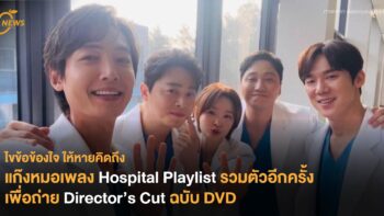 แก๊งหมอเพลง Hospital Playlist รวมตัวอีกครั้งเพื่อถ่าย Director’s Cut ฉบับ DVD