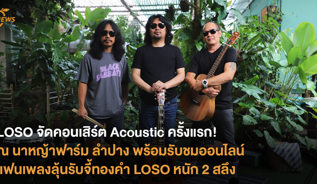 LOSO จัดคอนเสิร์ต Acoustic ครั้งแรก! ณ นาหญ้าฟาร์ม ลำปาง พร้อมรับชมออนไลน์ แฟนเพลงลุ้นรับจี้ทองคำ LOSO หนัก 2 สลึง