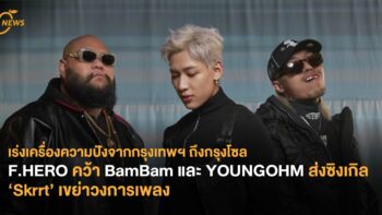 เร่งเครื่องความปังจากกรุงเทพฯ ถึงกรุงโซล F.HERO คว้า BamBam และ YOUNGOHM ส่งซิงเกิล ‘Skrrt’ เขย่าวงการเพลง