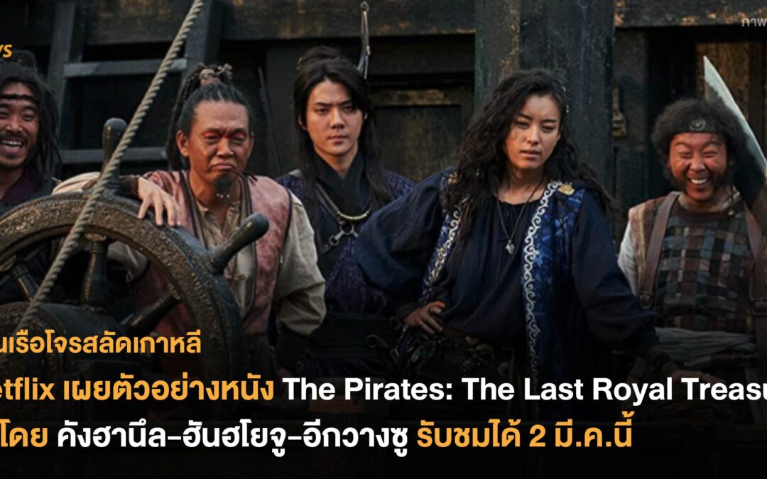 Netflix เผยตัวอย่างหนัง The Pirates: The Last Royal Treasure นำโดย คังฮานึล-ฮันฮโยจู-อีกวางซู รับชมได้ 2 มี.ค.นี้