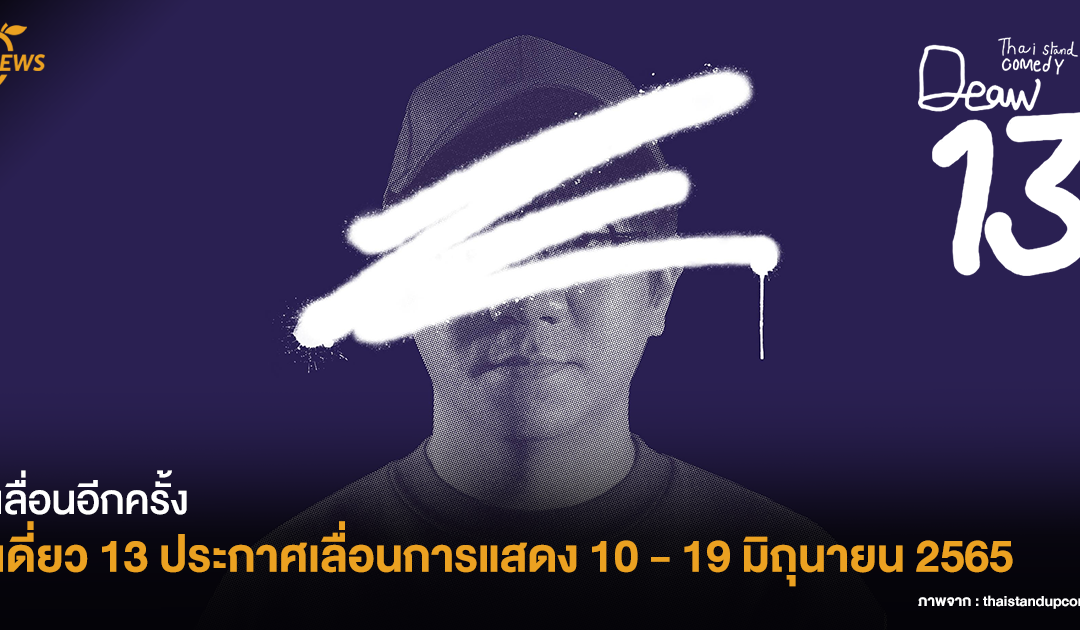 เลื่อนอีกครั้ง เดี่ยว 13 ประกาศเลื่อนการแสดงไป 10 – 19 มิถุนายน 2565