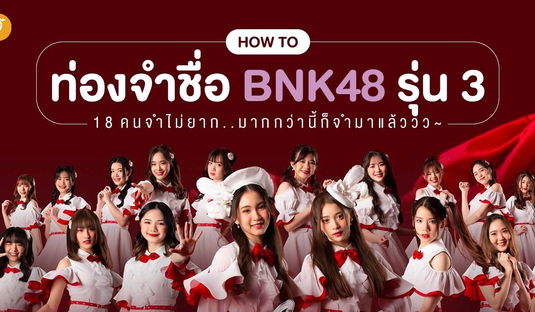 How to ท่องจำชื่อ BNK48 รุ่น 3 – 18 คนจำไม่ยาก.. มากกว่านี้ก็จำมาแล้ววว
