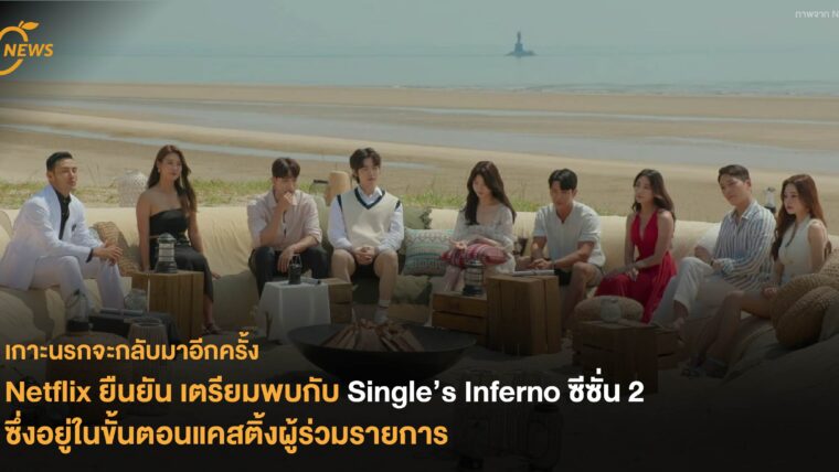 Netflix ยืนยัน เตรียมพบกับ Single’s Inferno ซีซั่น 2 ซึ่งอยู่ในขั้นตอนแคสติ้งผู้ร่วมรายการ