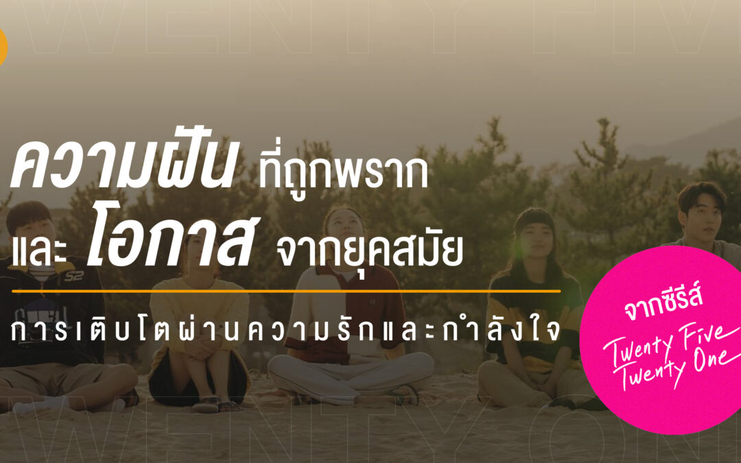 ความฝันที่ถูกพรากและโอกาสจากยุคสมัย การเติบโตผ่านความรักและกำลังใจ จากซีรีส์ Twenty Five Twenty One