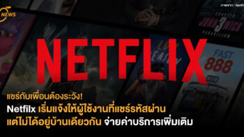 แชร์กับเพื่อนต้องระวัง! Netfilx เริ่มแจ้งให้ผู้ใช้งานที่แชร์รหัสผ่าน แต่ไม่ได้อยู่บ้านเดียวกัน จ่ายค่าบริการเพิ่มเติม