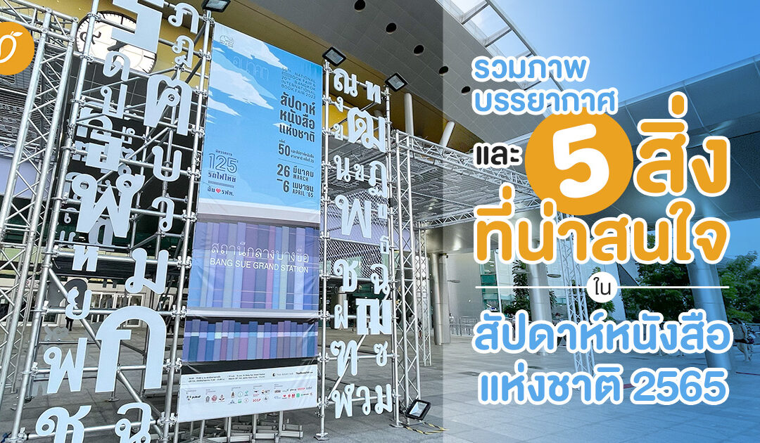 รวมภาพบรรยากาศและ 5 สิ่งที่น่าสนใจในงานสัปดาห์หนังสือแห่งชาติ 2565 📚