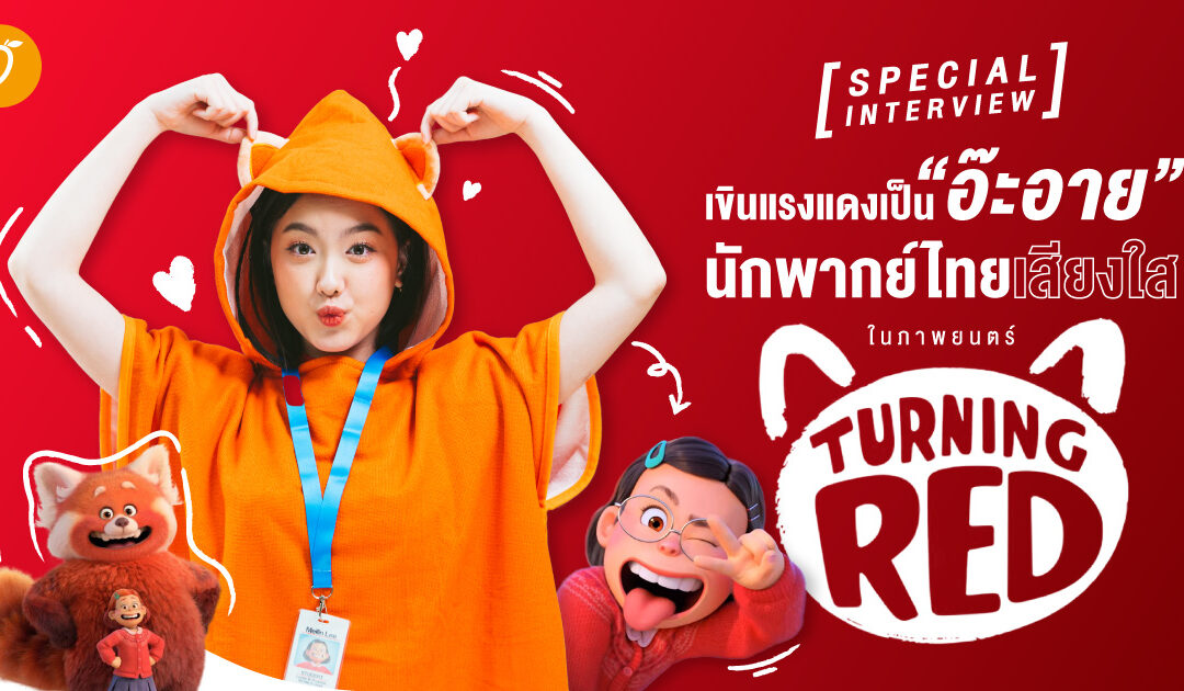 [SPECIAL INTERVIEW] เขินแรงแดงเป็นอ๊ะอาย นักพากย์ไทยเสียงใสในภาพยนตร์ Turning Red