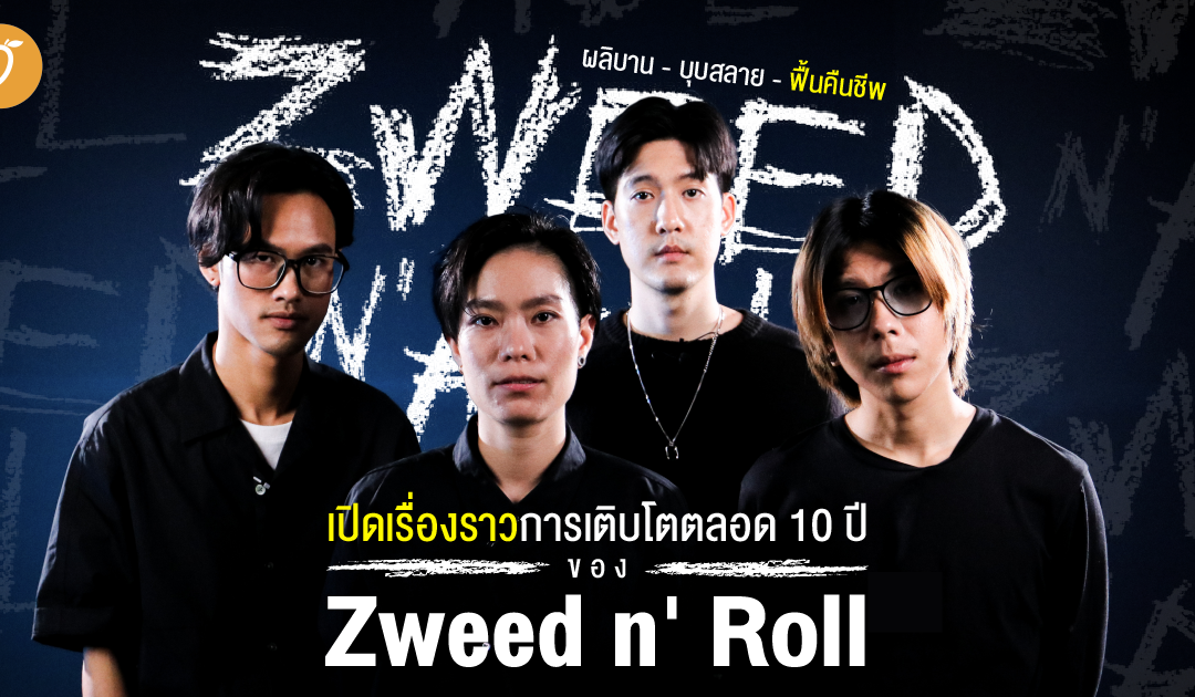 ผลิบาน – บุบสลาย – ฟื้นคืนชีพ :  เปิดเรื่องราวการเติบโตตลอด 10 ปีของ Zweed n’ Roll 