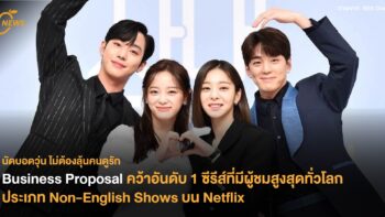 Business Proposal คว้าอันดับ 1 ซีรีส์ที่มีผู้ชมสูงสุดทั่วโลก ประเภท Non-English Shows บน Netflix