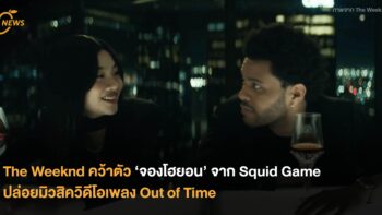 The Weeknd คว้าตัว ‘จองโฮยอน’ จาก Squid Game ปล่อยมิวสิควิดีโอเพลง Out of Time