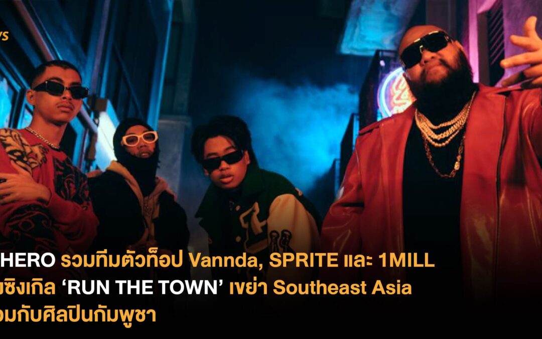 F.HERO รวมทีมตัวท็อป Vannda, SPRITE และ 1MILL ส่งซิงเกิล ‘RUN THE TOWN’ เขย่า Southeast Asia ร่วมกับศิลปินกัมพูชา