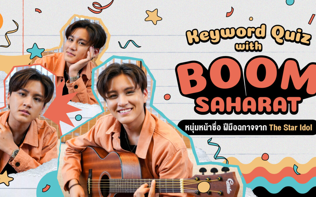 Keyword Quiz with ‘Boom Saharat’  หนุ่มหน้าซื่อ ฝีมือฉกาจจาก The Star Idol