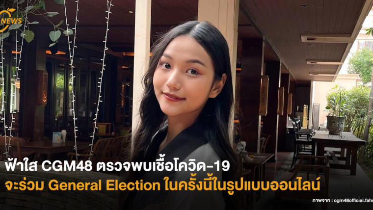 ฟ้าใส CGM48 ตรวจพบเชื้อโควิด เตรียมร่วมงาน General Election ในครั้งนี้รูปแบบออนไลน์