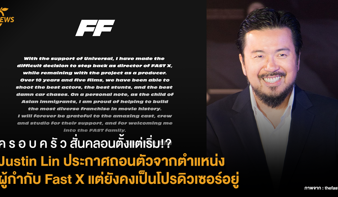 ค ร อ บ ค รั ว สั่นคลอนตั้งแต่เริ่ม!? Justin Lin ประกาศถอนตัวจากตำแหน่งผู้กำกับ Fast X แต่ยังคงเป็นโปรดิวเซอร์อยู่