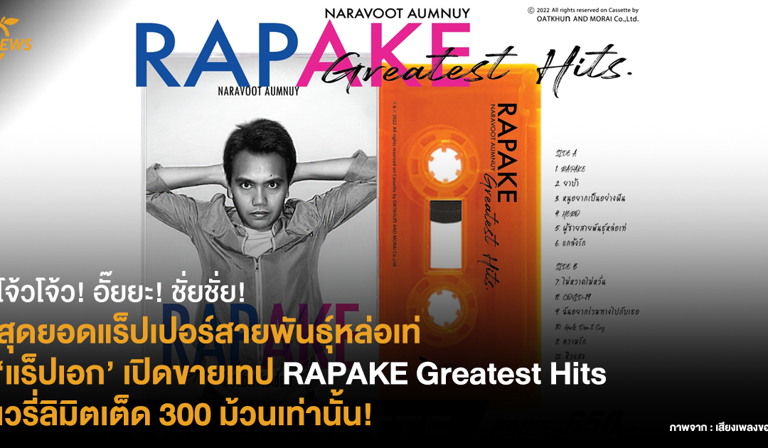 โจ้วโจ้ว! อั๊ยยะ! ชั่ยชั่ย! สุดยอดแร็ปเปอร์สายพันธุ์หล่อเท่ ‘แร็ปเอก’ เปิดขายเทป RAPAKE Greatest Hits เวรี่ลิมิตเต็ด 300 ม้วนเท่านั้น!