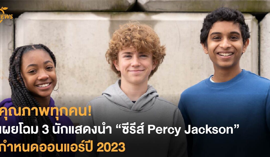 คุณภาพทุกคน! เผยโฉม 3 นักแสดงนำ ซีรีส์ Percy Jackson กำหนดออนแอร์ปี 2023