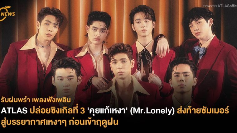 ATLAS ปล่อยซิงเกิลที่ 3 'คุยแก้เหงา' (Mr.Lonely) ส่งท้ายซัมเมอร์ สู่บรรยากาศเหงาๆ ก่อนเข้าฤดูฝน