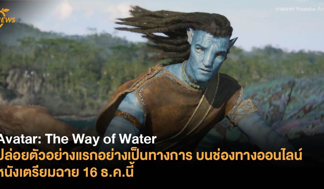 Avatar: The Way of Water ปล่อยตัวอย่างแรกอย่างเป็นทางการบนช่องทางออนไลน์ หนังเตรียมฉาย 16 ธ.ค.นี้