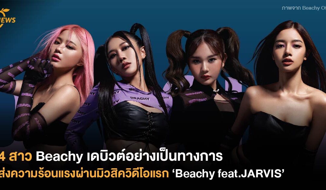 4 สาว Beachy เดบิวต์อย่างเป็นทางการ ส่งความร้อนแรงผ่านมิวสิควิดีโอแรก ‘Beachy feat.JARVIS’