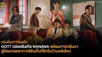 GOT7 ปล่อยซิงเกิล NANANA พร้อมการกลับมา สู่อ้อมกอดอากาเซ่อันเป็นที่รักในบ้านหลังใหม่